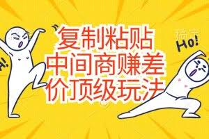 （10918期）复制粘贴，中间商赚差价顶级玩法，零成本，硬通货