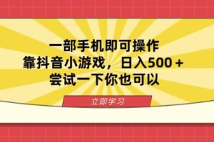 （14206期）一部手机即可操作，靠抖音小游戏，日入500＋，尝试一下你也可以