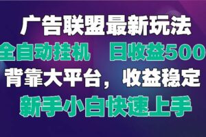 （14477期）2025广告联盟最新玩法，单机单日500+全自动挂机可矩阵放大，新手小白快…