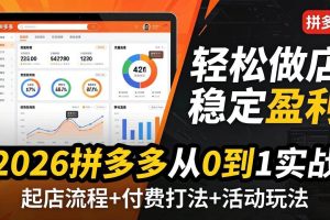 (17951期)2026拼多多从0到1实战-4月更新:最新起店流程+付费打法+活动玩法,轻松做店稳定盈利