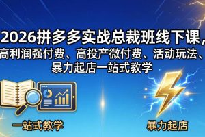 （18224期）2026拼多多实战总裁班线下课，高利润强付费、高投产微付费、活动玩法、暴力起店一站式教学